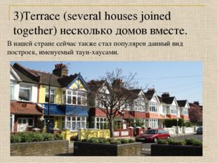 3)Terrace (several houses joined together) несколько домов вместе. В нашей ст