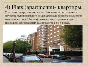 4) Flats (apartments)- квартиры. Это самое непрестижное жилье. В основном оно