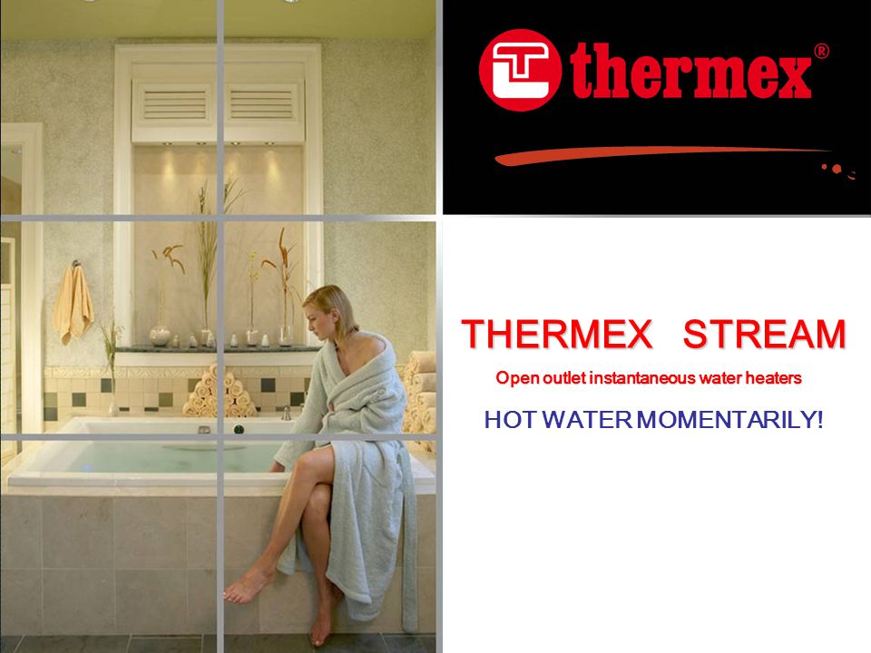 THERMEX STREAM HOT WATER MOMENTARILY! Open outlet instantaneous water heaters